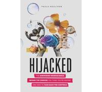 Hijacked: The Surprising Neuroscience Behind the Choices You Think You're Making and How to Take Back the Controls