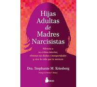 Hijas adultas de madres narcisistas: Silencia a tu crítica interior, elimina tus dudas e inseguridades y vive la vida que te mereces