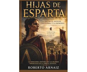 HIJAS DE ESPARTA: Mujeres, guerra y poder en la Grecia antigua