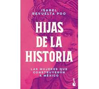 Hijas de la historia/ Daughters of History: Las Mujeres Que Construyeron a México