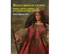 Hijas e hijos de validos: Familia, género y política en la España del siglo XVII