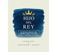 Hijo del Rey: Un estudio Bíblico para hombres sobre identidad, valor y confianza en Cristo