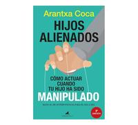Hijos alienados. Cómo actuar cuando tu hijo ha sido manipulado: Manual de supervivencia para el día a día
