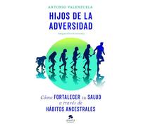 Hijos de la adversidad: Cómo fortalecer tu salud a través de hábitos ancestrales