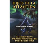 Hijos de la Atlántida: Licántropos en los Andes, El Alfa Pre-Diluviano contra Asag, Rey Demonio del Sebittu: Creepypasta del 91 al 120