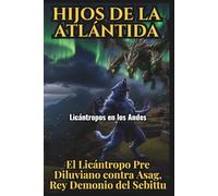 Hijos de la Atlántida: Licántropos en los Andes, El Alfa Pre-Diluviano contra Asag, Rey Demonio del Sebittu: Creepypasta del 91 al 120