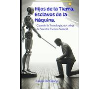 Hijos de la Tierra, Esclavos de la Máquina.: Cuando la Tecnología nos Aleja de Nuestra Esencia Natural.