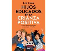 Hijos educados en la crianza positiva Un manual para acompañar a los niños de 3 a 9 años. - Lee Lima - RBA Libros - ebook (ePub) - Livre