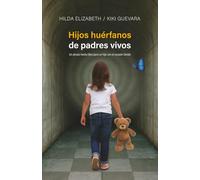 Hijos huérfanos de padres vivos: Un abrazo hecho libro para un hijo con el corazón herido