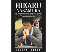 Hikaru Nakamura Biography: The Inspirational Story Behind His Journey From Child Genius to the Face of Global Online Chess Culture
