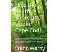 Hike the South Shore and Upper Cape Cod!: 135 hikes in Barnstable, Bourne, Carver, Duxbury, Falmouth, Halifax, Hanover, Hingham, Kingston, Manomet, ... Sagamore, Sandwich, Taunton, Wareham.