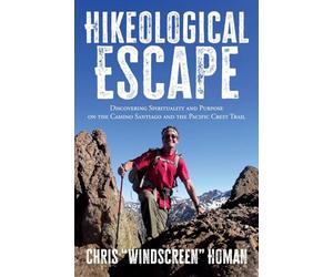 Hikeological Escape: Discovering Spirituality and Purpose on the Camino Santiago and the Pacific Crest Trail: Discovering Spirituality and Purpose on the Camino Santiago and the Pacific Crest Trail