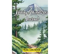 Hiking Adventure Logbook Journal: A Guided Journal for Mountain Climbers and Hiking Enthusiasts - Track, Log, and Relive Your Trail Adventures