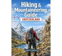 Hiking and Mountaineering Guide Switzerland: A Complete Book With Details On Trails and Climbs, Maps and Pictures Covering All Necessary Aspects and Offering Valuable Insider's Tips