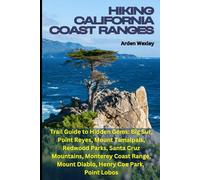 Hiking California Coast Ranges: Trail Guide to Hidden Gems: Big Sur, Point Reyes, Mount Tamalpais, Redwood Parks, Santa Cruz Mountains, Monterey Coast Range, Mount Diablo, Henry Coe Park, Point Lobos