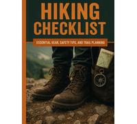Hiking Checklist : Essential Gears , Safety Tips & Trip Planning ,Your Pocket Guide to Perfect Hikes.: The Ultimate Guide to Gear, Safety, and Trail ... Companion for Every Hike Never Forget a Thing