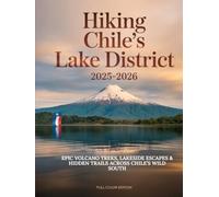 HIKING CHILE’S LAKE DISTRICT 2025-2026: EPIC VOLCANO TREKS, LAKESIDE ESCAPES & HIDDEN TRAILS ACROSS CHILE’S WILD SOUTH