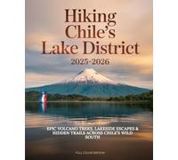 HIKING CHILE’S LAKE DISTRICT 2025-2026: EPIC VOLCANO TREKS, LAKESIDE ESCAPES & HIDDEN TRAILS ACROSS CHILE’S WILD SOUTH