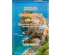 HIKING CINQUE TERRE 2025-2026: The Ultimate Cinque Terre Hiking Guide with Trails, Maps, and Local Secrets