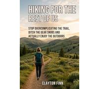 HIKING FOR THE REST OF US: STOP OVERCOMPLICATING THE TRAIL, DITCH THE GEAR SNOBS AND ACTUALLY ENJOY THE OUTDOORS
