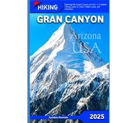 Hiking Grand Canyon, Arizona Usa 2025: "Exploring The Grand Canyon On Foot: A Complete Hiking Guide To Trails, Hidden Gems, And Adventure": 1 (Adventurers Hiking)