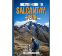 Hiking Guide to Salcantay, Peru: A Handbook Exploring Nature for an Exceptional Trek.