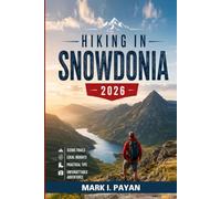 Hiking in Snowdonia 2026: The Practical Guide to Snowdon (Yr Wyddfa) Routes-Easy Route Selection, Mistake-Proof Planning, Weather Strategies, Hidden Trails & Smart Itineraries in Eryri