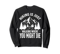 Hiking is Just Walking Where You Might Die Sweatshirt