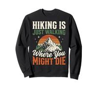 Hiking is Just Walking Where You Might Die Sweatshirt