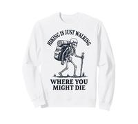 Hiking is Just Walking Where You Might Die Sweatshirt