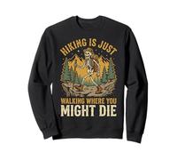 Hiking is Just Walking Where You Might Die Sweatshirt