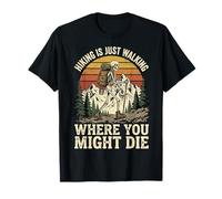 Hiking is Just Walking Where You Might Die T-Shirt