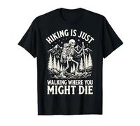Hiking is Just Walking Where You Might Die T-Shirt