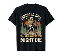 Hiking is Just Walking Where You Might Die T-Shirt