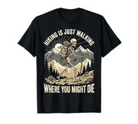 Hiking is Just Walking Where You Might Die T-Shirt