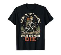Hiking is Just Walking Where You Might Die T-Shirt