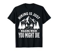 Hiking is Just Walking Where You Might Die T-Shirt