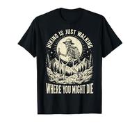Hiking is Just Walking Where You Might Die T-Shirt