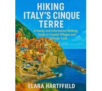 HIKING ITALY’S CINQUE TERRE: A Handy and Informative Walking Guide to Coastal Villages and Cliffside Trails
