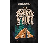 Hiking Journal: Wander Where The Wifi Is Weak - Hiker's Journal Gift For Travelers Campers - Hiking Logbook Keep Track Of Your Hikes - Trail Journal - Document Your Journeys - Great Hiking Gift - Trav