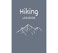 Hiking Log Book: A Detailed Hike & Trail Journal to Track Routes, Distance, Elevation, Weather, Gear, and Memorable Outdoor Adventures