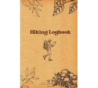 Hiking Logbook: A Guided Hiking Journal for Trails, Conditions, Personal Notes, Experiences, Moments in Nature, Memories, and Outdoor Adventures