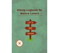 Hiking Logbook for Nature Lovers: Track Your Trails, Elevation, Weather & Wild Wonders - A Guided Journal for Outdoor Adventurers