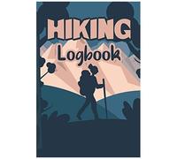 Hiking Logbook: Hiking Planner Journal Logbook To Write In - Keep Track Of Your Hikes - Trail Journal - Hiker Notebook - Trail Log Book - Hiker's Journal - Hiking Log Book Gifts