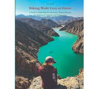 Hiking Made Easy in Oman: A Guide to Exploring the Sultanate’s Natural Beauty, for Beginners, Families and Enthusiasts
