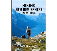 HIKING NEW HEMISPHERE 2025-2026: The Ultimate Guide to Breathtaking Trails, Remote Wilderness, and Inspiring Outdoor Escapes.