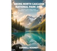 HIKING NORTH CASCADES NATIONAL PARK 2026: STEP-BY-STEP DIRECTIONS, STUNNING LAKES & SUMMIT ROUTES