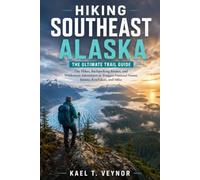 HIKING SOUTHEAST ALASKA: The Ultimate Trail Guide Subtitle: Day Hikes, Backpacking Routes, and Wilderness Adventures in Tongass National Forest, Juneau, Ketchikan, and Sitka.