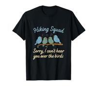Hiking Squad Sorry I Can't Hear You Over The Birds T-Shirt