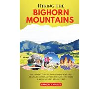 Hiking the Bighorn Mountains: The Complete Guide to Wyoming’s Wildest Trails, Cloud Peak Wilderness, Scenic Hikes & Backcountry Adventures